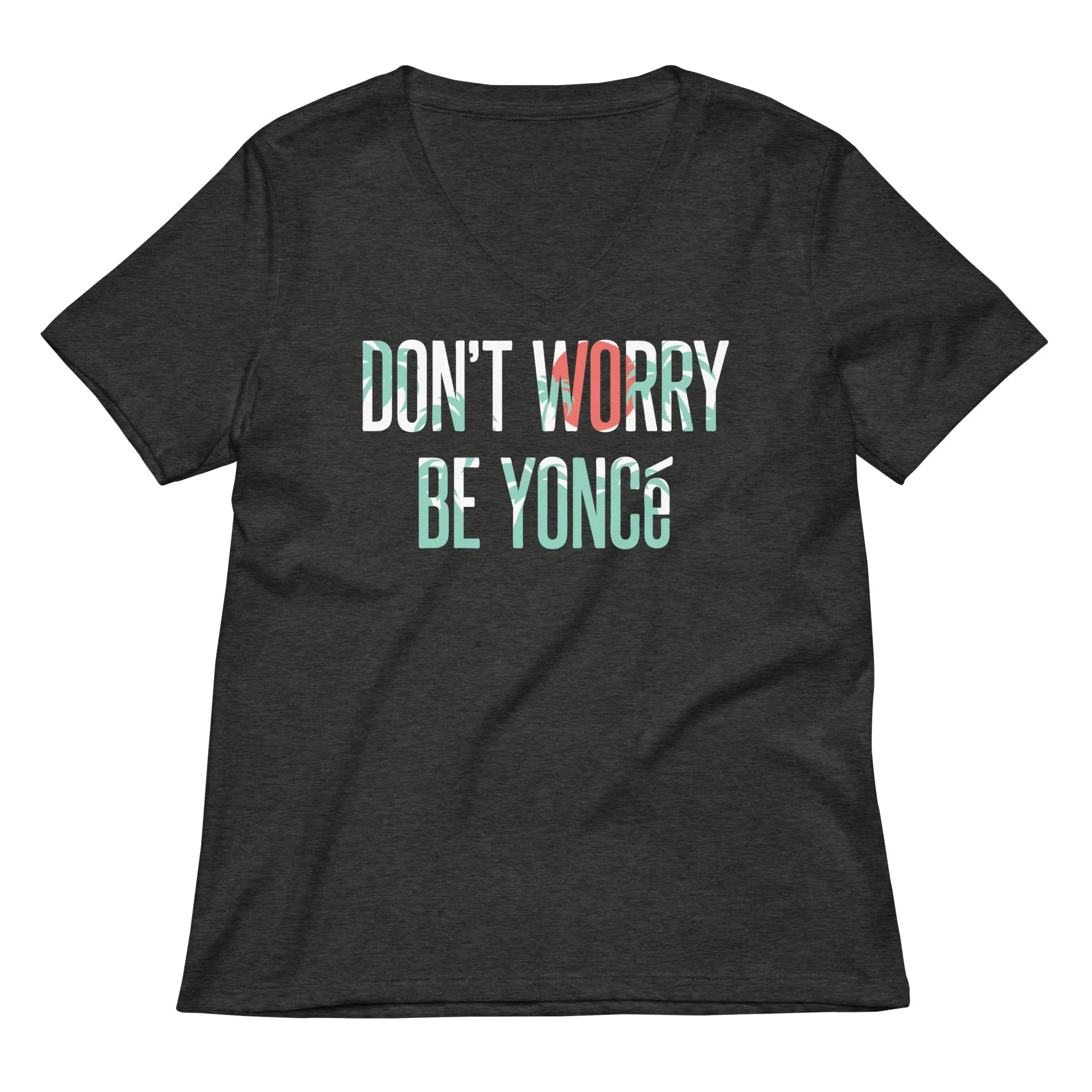 Don't Worry Be Yonce Women's V-Neck Tee