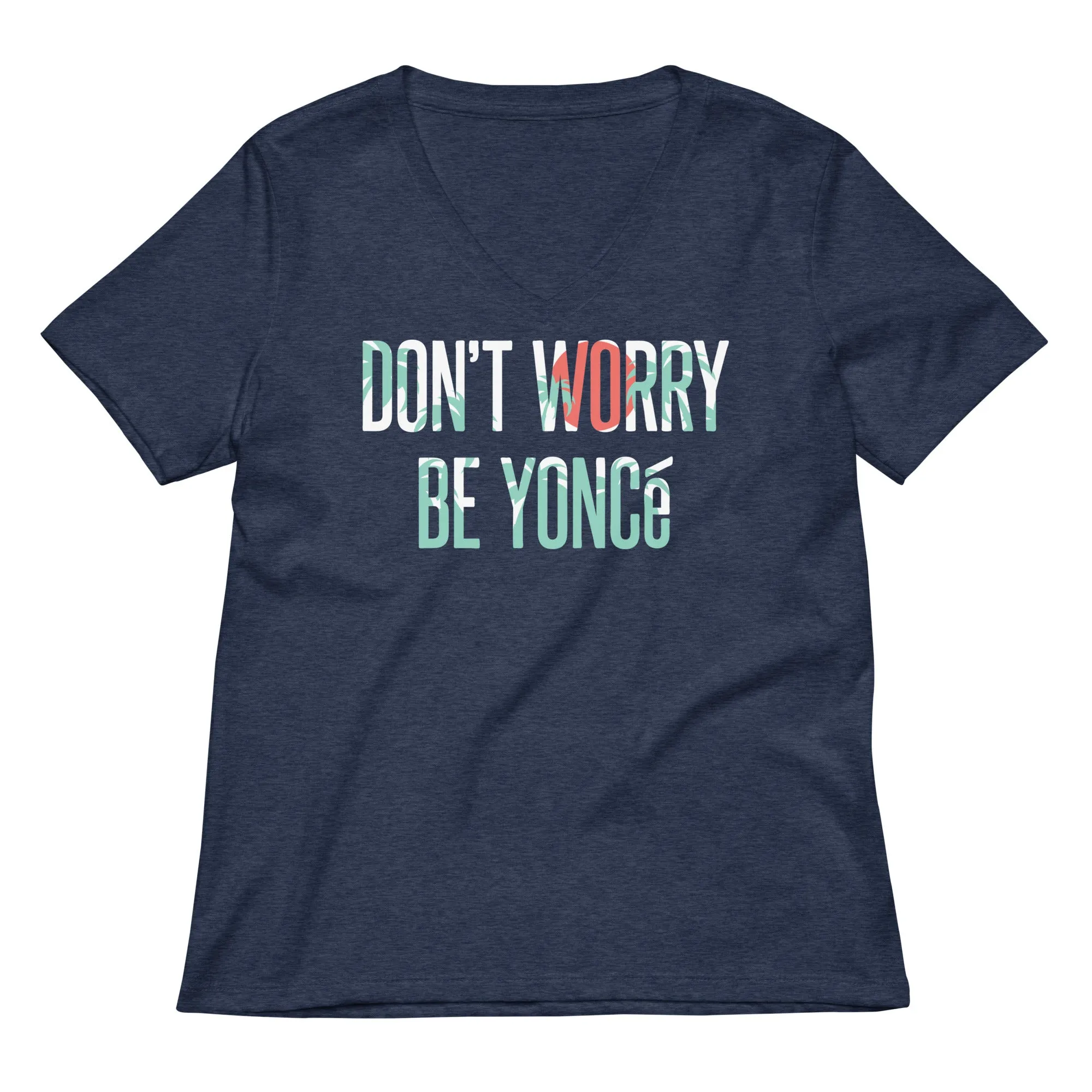 Don't Worry Be Yonce Women's V-Neck Tee